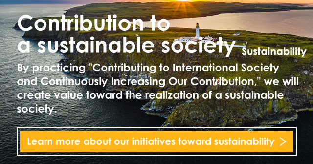 By practicing Contributing to International Society and Continuously Increasing Our Contribution, we will create value toward the realization of a sustainable society.