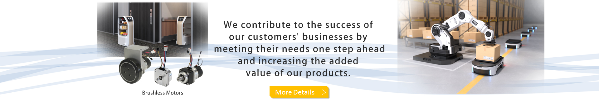 We contribute to the success of our customers' businesses by meeting their needs one step ahead and increasing the added value of our products.